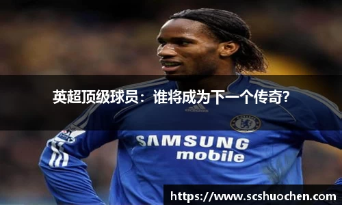 英超顶级球员：谁将成为下一个传奇？